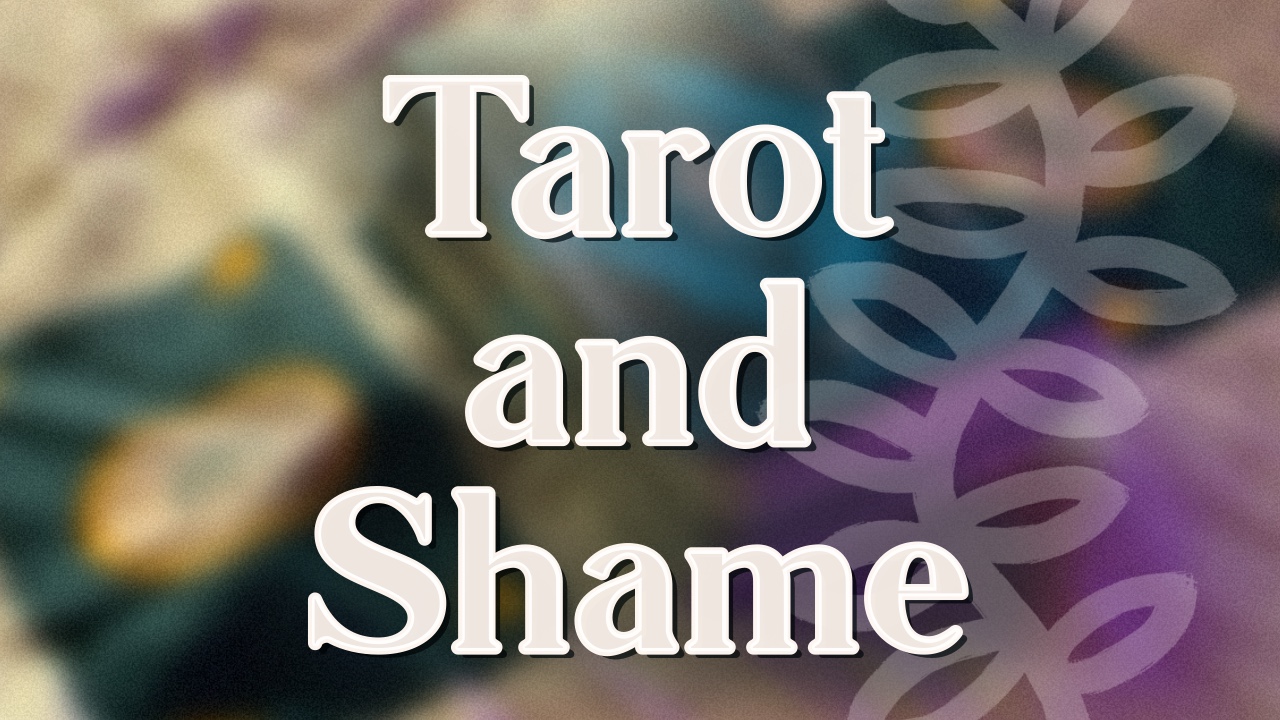 Tarot and Shame (and what we can do about it)